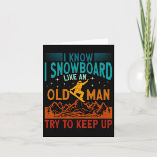 Snowboarding I Know I Snowboard Like An Old Man Sn Card