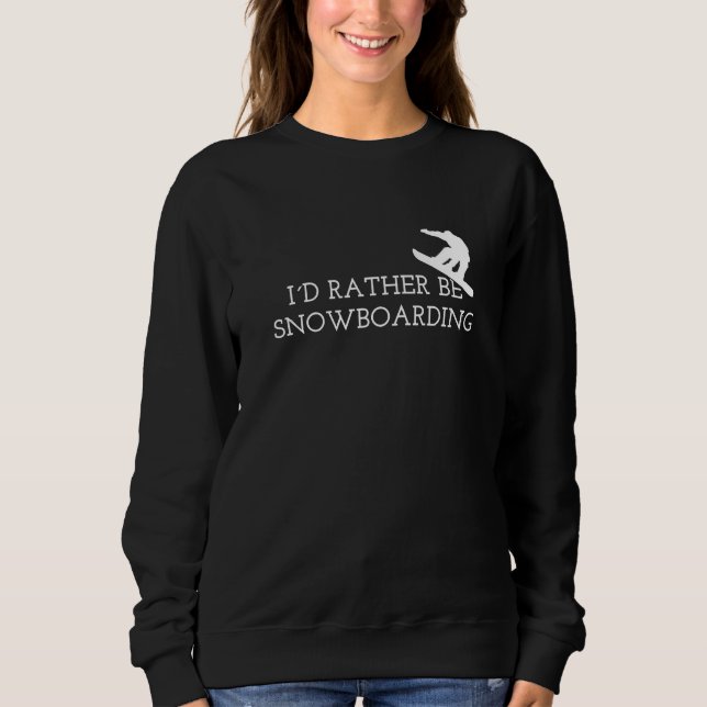 Snowboarding - I'd Rather Be Snowboarding Sweatshirt (Front)