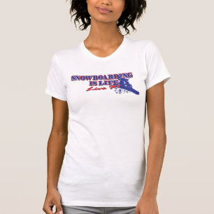 Snowboarding is Life Live It T-Shirt