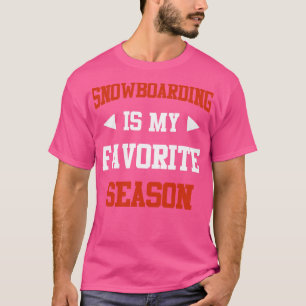 Snowboarding is my Favourite Season Funny Saying f T-Shirt