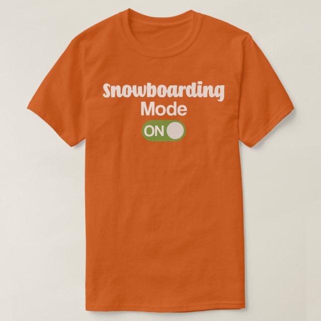 Snowboarding Mode ON Snowboard Snowboarder Tee  (Design Front)