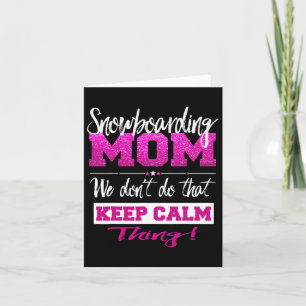 Snowboarding Mum We Don't Do That Calm Thing Card