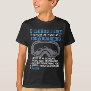 Snowboarding Snowboard Bacon 5 Things I Like Almos T-Shirt