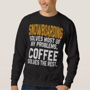 Snowboarding Solves My Problems Coffee Mountain Sk Sweatshirt