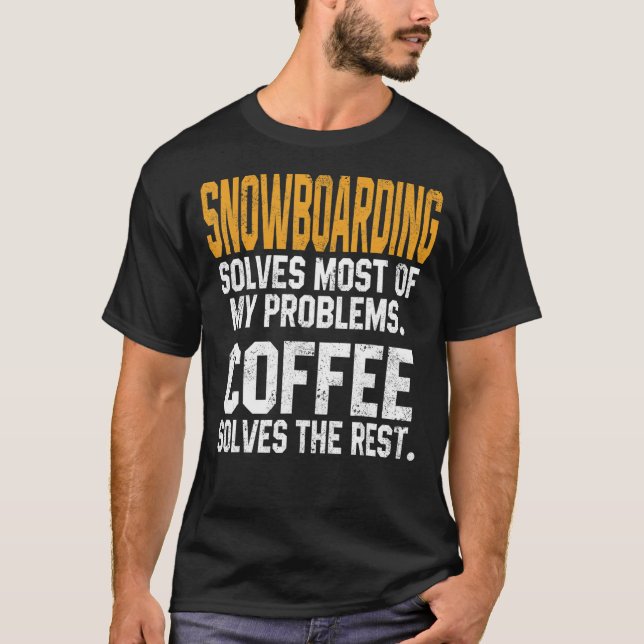 Snowboarding Solves My Problems Coffee Mountain Sk T-Shirt (Front)