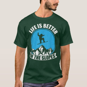 Snowboarding Winter Life Is Better On The Slopes T-Shirt