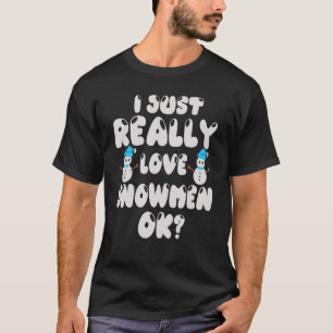 Snowman Figurine   I Just Really Love Snowmen Ok T-Shirt