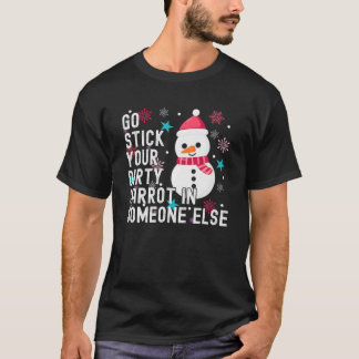 Snowman Go Stick Your Dirty Carrot In Someone Else T-Shirt
