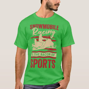 Snowmobile Racing Is The Bacon Of Sports T-Shirt