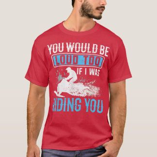 Snowmobile Rider YOu Would Be Loud Too Funny Snowm T-Shirt