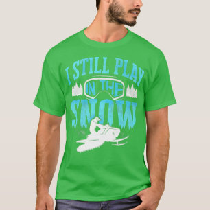 Snowmobile Riding Snowmobiling I Still Play In The T-Shirt