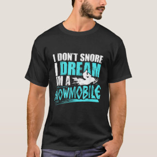 Snowmobiling Gift I Don t Snore I Dream I M A Snow T-Shirt