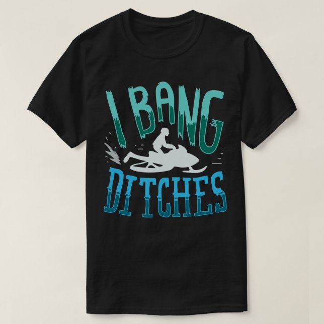 Snowmobiling I Bang Ditsches 1 T-Shirt (Design Front)