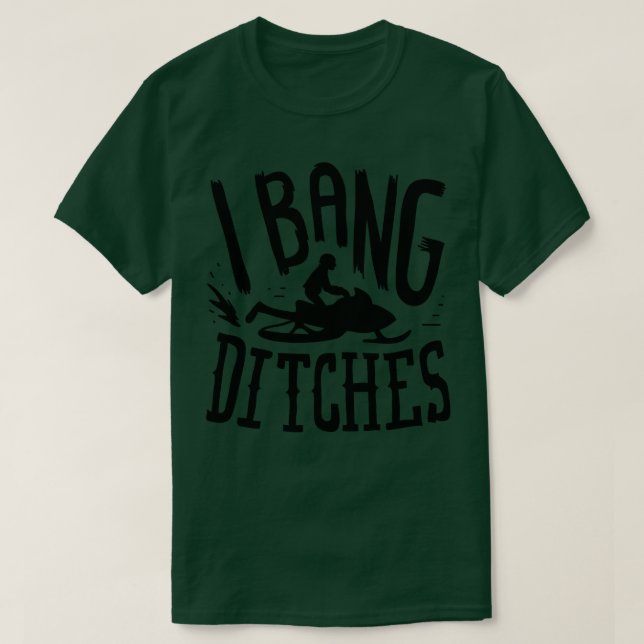 Snowmobiling I Bang Ditsches T-Shirt (Design Front)