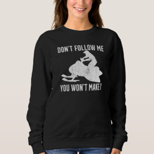 Snowmobiling Saying Dont Follow Me You Wont Make I Sweatshirt