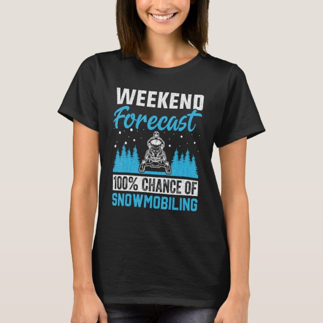 Snowmobiling Snowcross  Weekend Forecast 100 Chanc T-Shirt (Front)