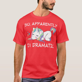 So Apparently I Am Dramatic Unicorn Funny Unicorn  T-Shirt