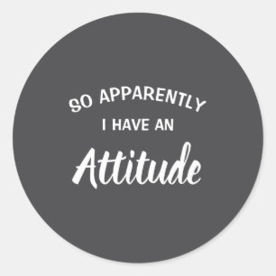 So Apparently I Have An Attitude Classic Round Sticker