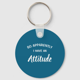 So Apparently I Have An Attitude  Key Ring