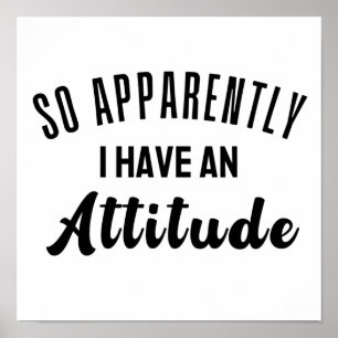 So Apparently I Have An Attitude Poster