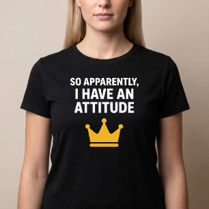 So Apparently, I Have An Attitude T-Shirt