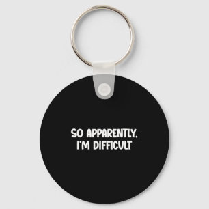 So Apparently, I'm Difficult - Funny Sarcastic  Key Ring