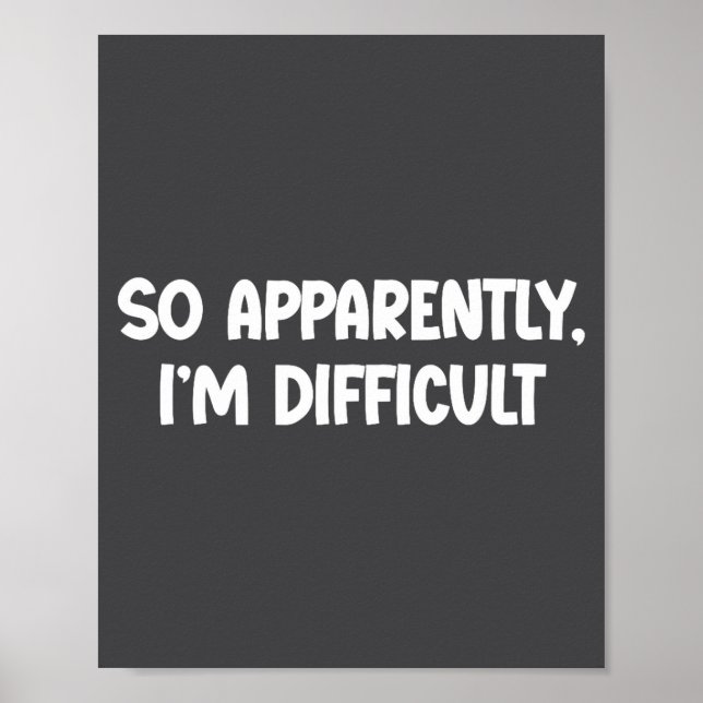 So Apparently, I'm Difficult - Funny Sarcastic  Poster (Front)