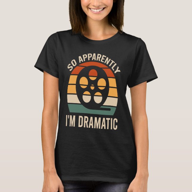 So Apparently I'm Dramatic Actor Actress Theatre   T-Shirt (Front)