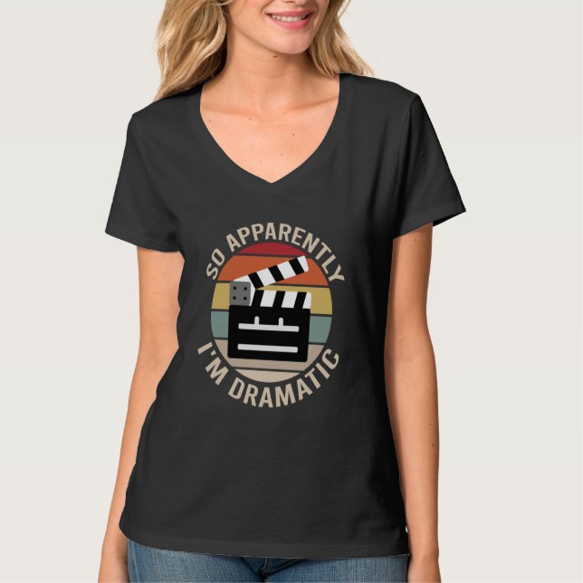 So Apparently I'm Dramatic Actor Actress Theatre   T-Shirt (Front)