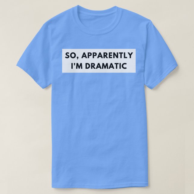 So Apparently Im Dramatic Funny Sarcastic Quote fo T-Shirt (Design Front)