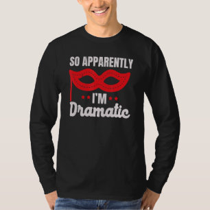 So Apparently I'm Dramatic Performer Artist Acting T-Shirt