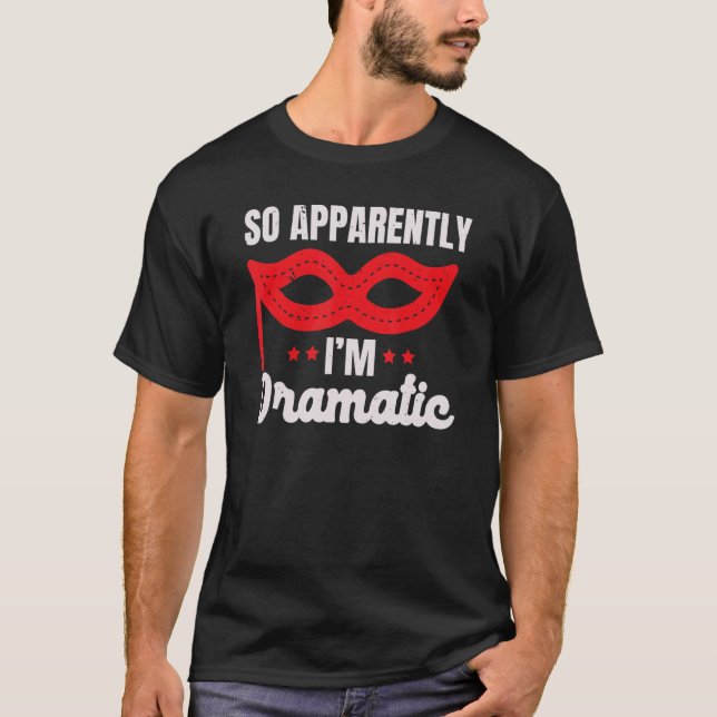So Apparently I'm Dramatic Performer Artist Acting T-Shirt (Front)
