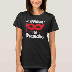 So Apparently I'm Dramatic Performer Artist Acting T-Shirt