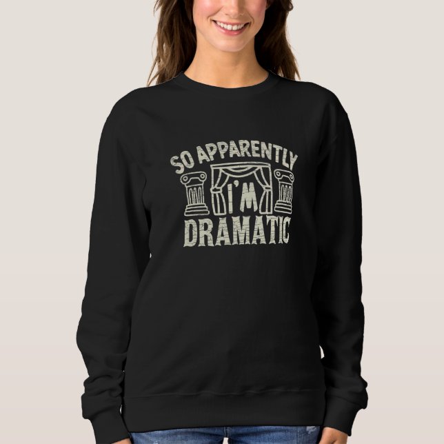 So Apparently I'm Dramatic Sweatshirt (Front)