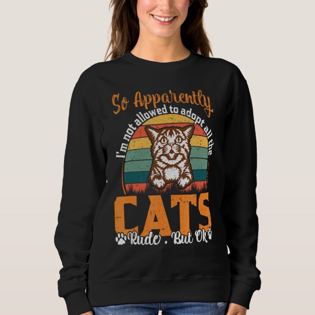 So Apparently I'm Not Allowed To Adopt All The Cat Sweatshirt (Front)