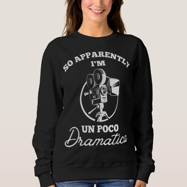 So Apparently Im Un Poco Dramatica Acting Theatre Sweatshirt (Front)