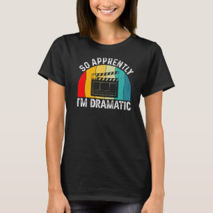 So Apprently Im Dramatic Broadway Musicals Acting  T-Shirt