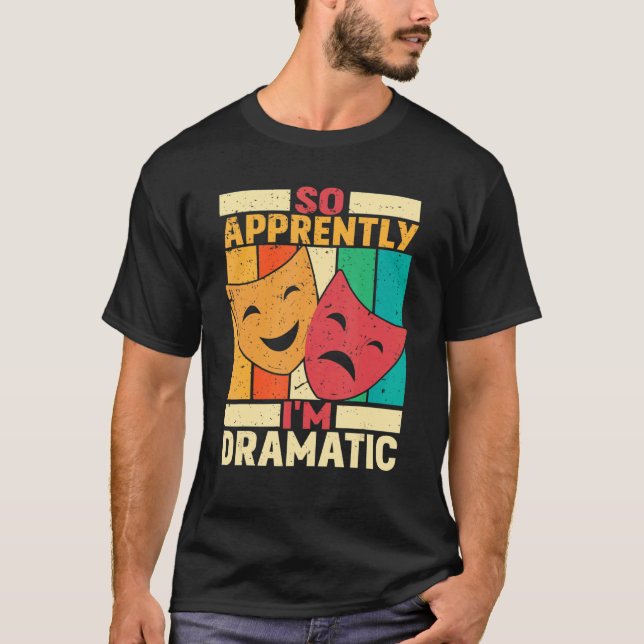 So Apprently I'm Dramatic  Theatre T-Shirt (Front)