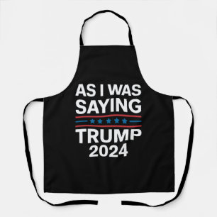 So As I Was Saying Trump 2024 Donald trump  Apron