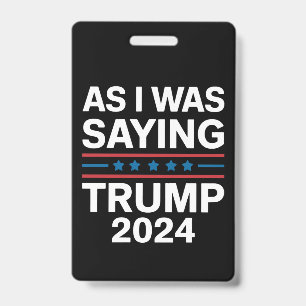 So As I Was Saying Trump 2024 Donald trump  ID Badge