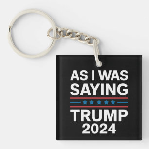 So As I Was Saying Trump 2024 Donald trump Key Ring