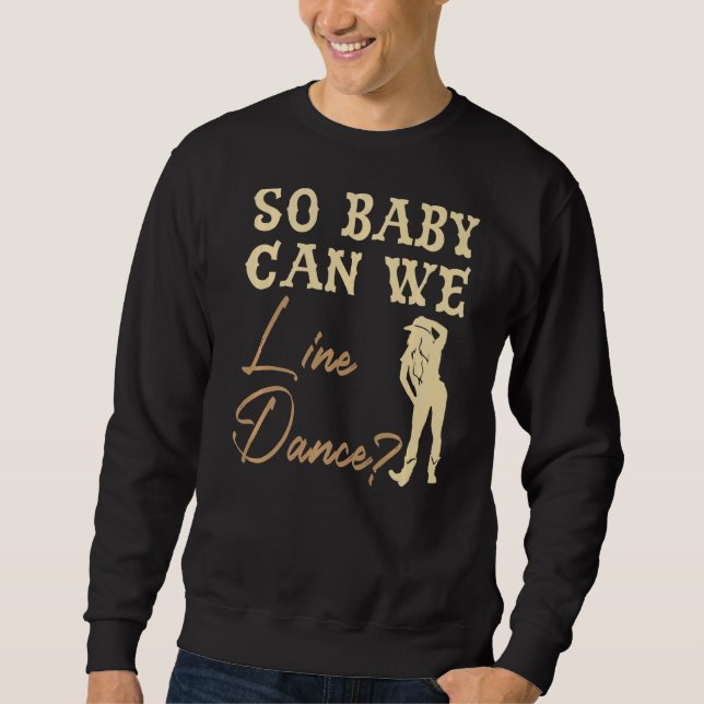 So Baby Can We Line Dance Western Dance Line Dance Sweatshirt (Front)