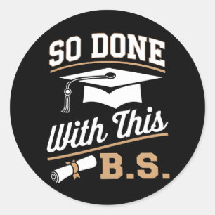 So Done With This BS Bachelors Graduate Graduation Classic Round Sticker