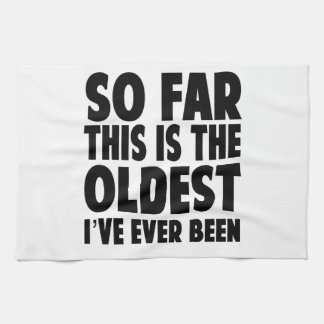 So Far This Is the Oldest I’ve Ever Been Tea Towel