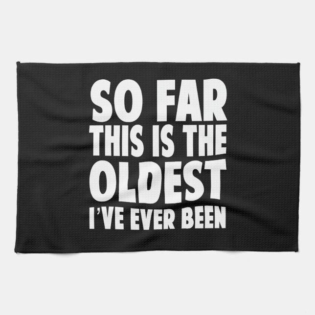 So Far This Is the Oldest I’ve Ever Been Tea Towel (Horizontal)