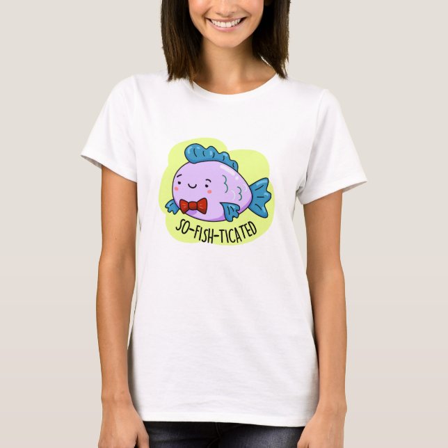 So-fish-ticated Funny Sophisticated Fish Pun  T-Shirt (Front)