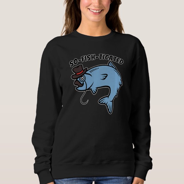 So Fish Ticated Sophisticated Funny Saying For Fis Sweatshirt (Front)