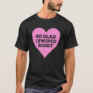 So glad I swiped right Pink heart T-Shirt