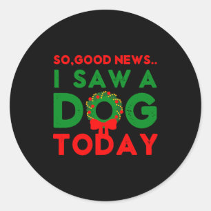 So Good News I Saw A Dog Today Christmas Elf Xmas  Classic Round Sticker