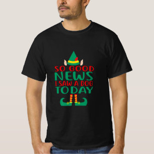 So Good News I Saw a Dog Today Elf Christmas Gifts T-Shirt